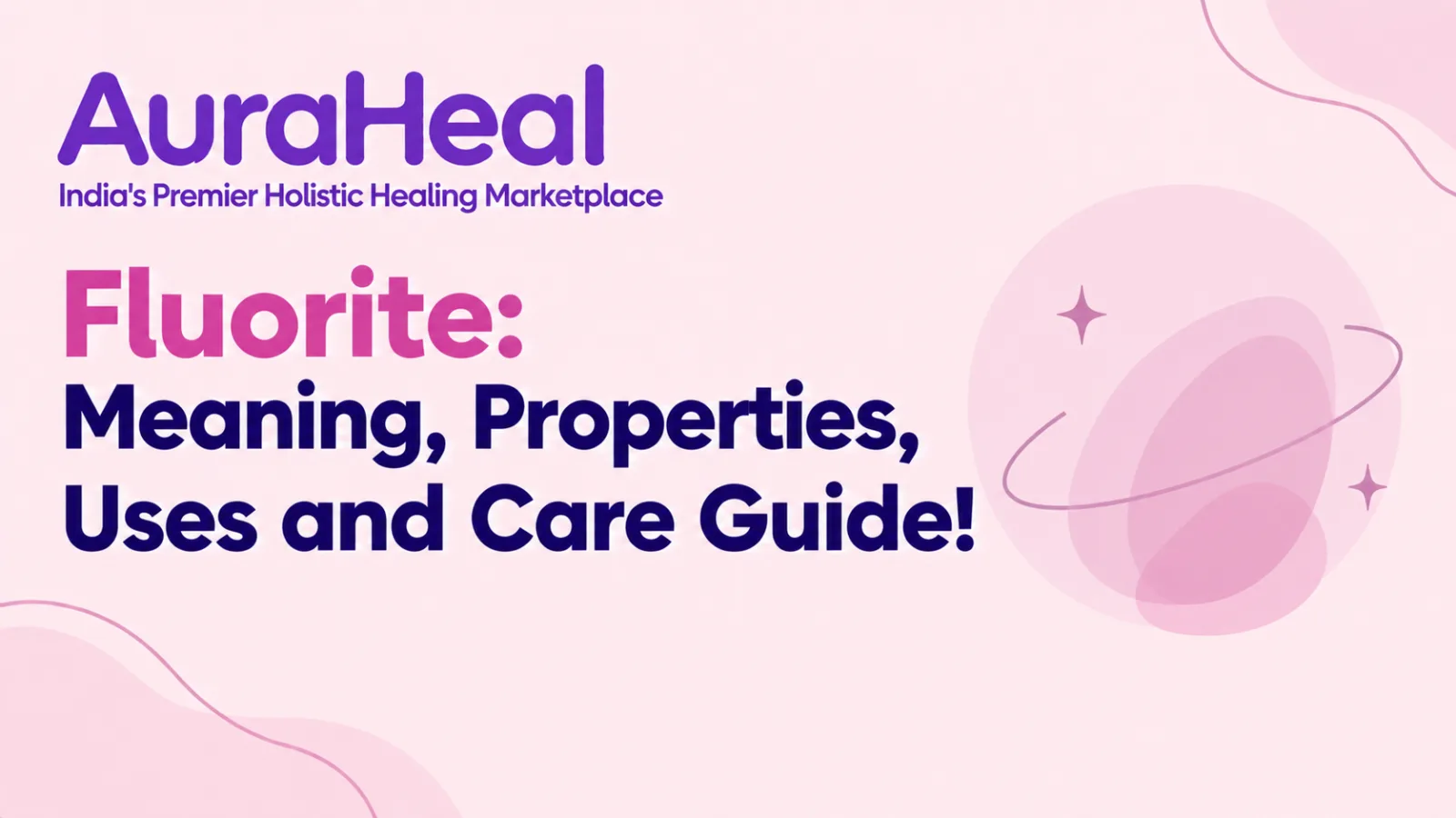 Fluorite: Meaning, Properties, Uses and Care Guide!