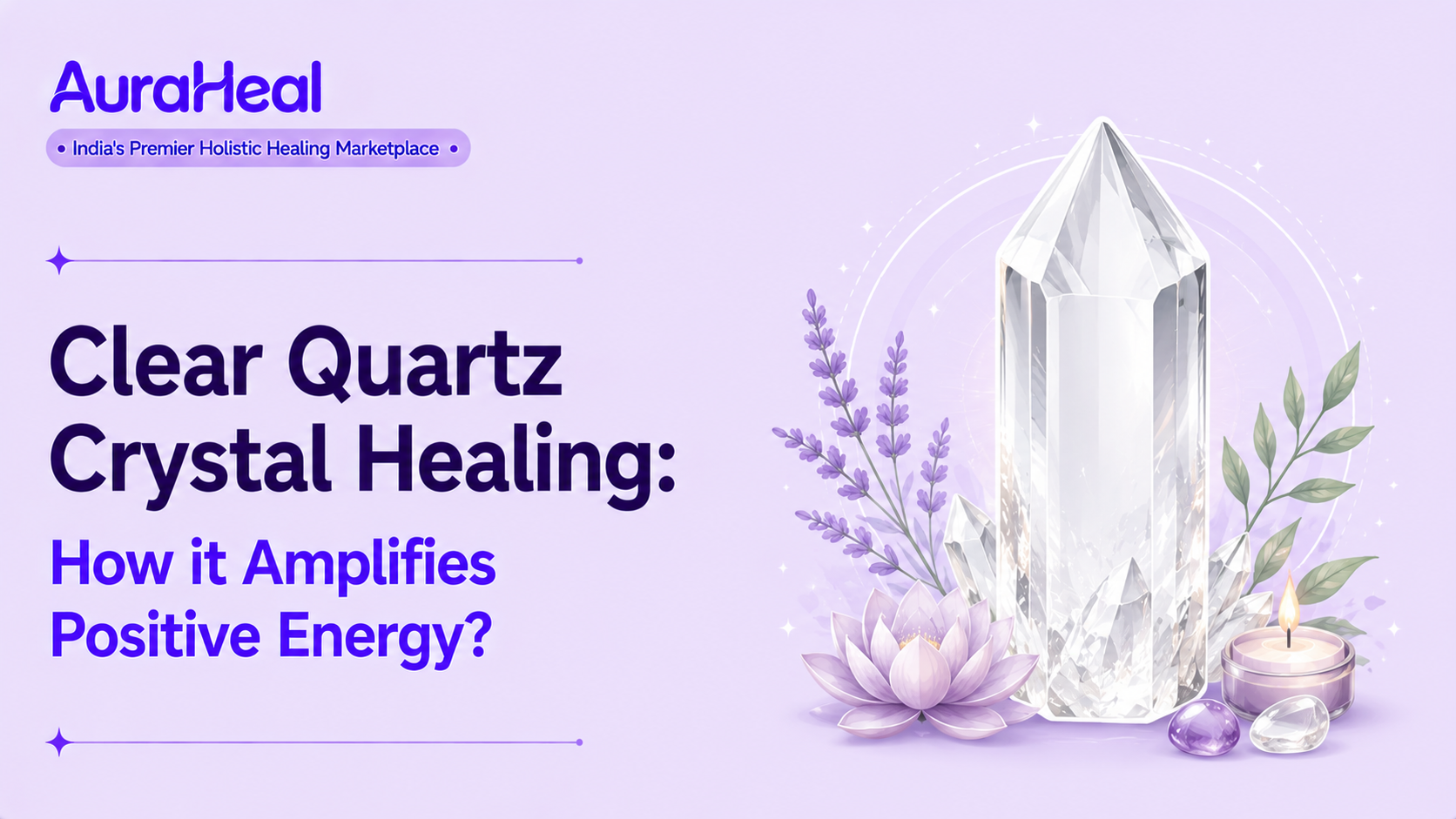 Clear Quartz Crystal Healing: How it Amplifies Positive Energy?