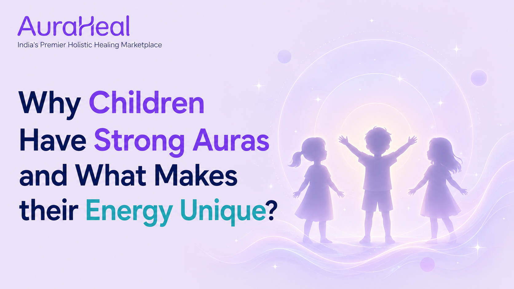 Why Children Have Strong Auras and What Makes their Energy Unique?