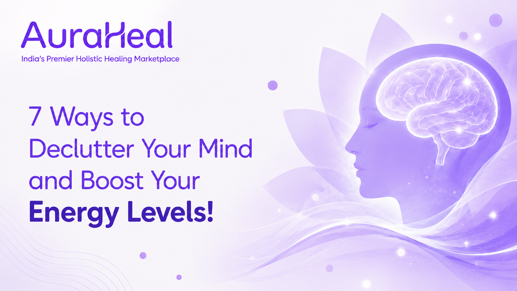7 Ways to Declutter Your Mind and Boost Your Energy Levels!