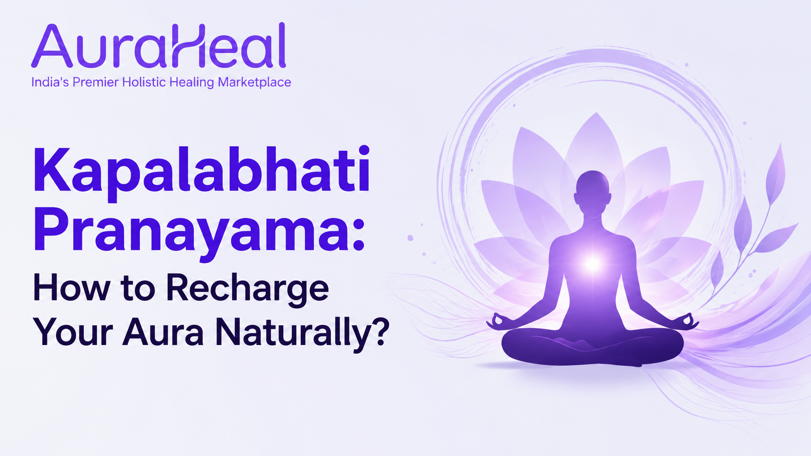Kapalabhati Pranayama: How to Recharge Your Aura Naturally?