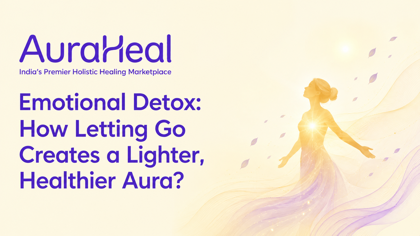Emotional Detox: How Letting Go Creates a Lighter, Healthier Aura?