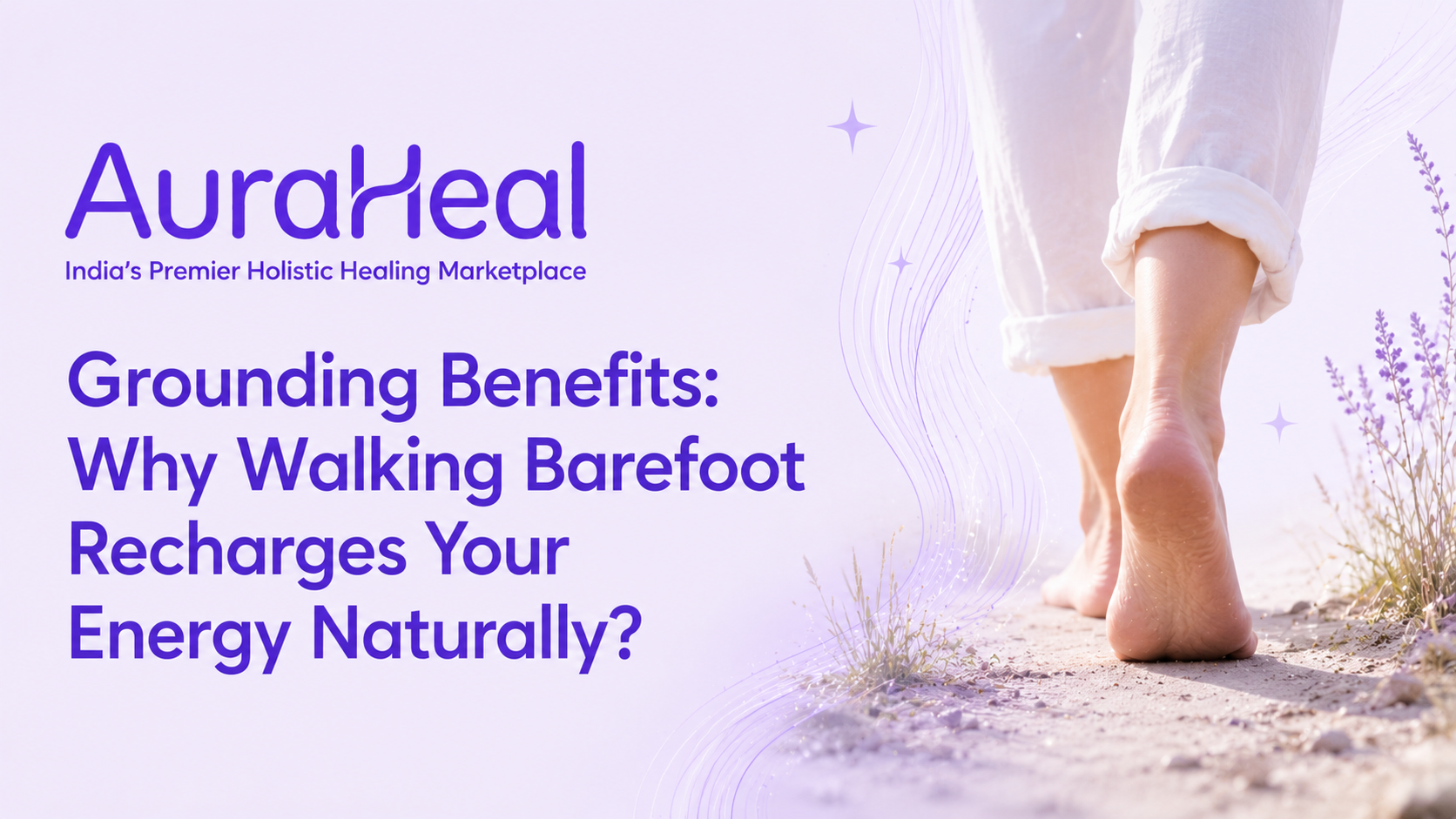Grounding Benefits: Why Walking Barefoot Recharges Your Energy Naturally?