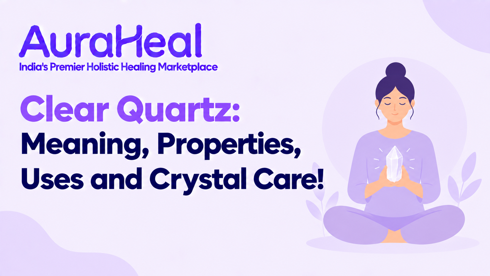 Clear Quartz: Meaning, Properties, Uses and Crystal Care!